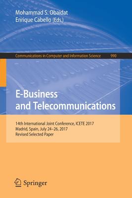 E-Business and Telecommunications: 14th International Joint Conference, Icete 2017, Madrid, Spain, July 24-26, 2017, Revised Selected Paper - Obaidat, Mohammad S (Editor), and Cabello, Enrique (Editor)