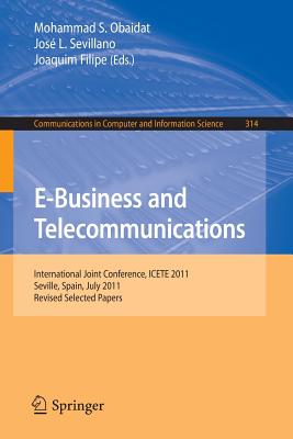 E-Business and Telecommunications: International Joint Conference, Icete 2011, Seville, Spain, July 18-21, 2011. Revised Selected Papers - Obaidat, Mohammad S, Professor (Editor), and Sevillano, Jos L (Editor), and Filipe, Joaquim (Editor)