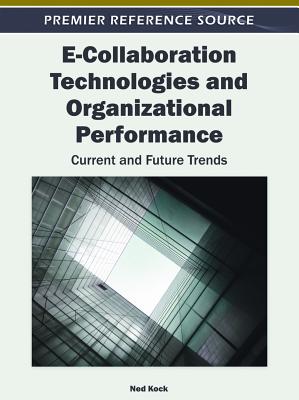 E-Collaboration Technologies and Organizational Performance: Current and Future Trends - Kock, Ned (Editor)