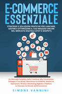 E-Commerce Essenziale: Un Manuale Completo dalla Creazione alla Conversione: Sviluppa il Tuo Brand, Massimizza la Visibilit?, Gestisci le Operazioni, Sfrutta il Marketing Digitale e Fidelizza la Clientela nel Mondo dell'E-Commerce