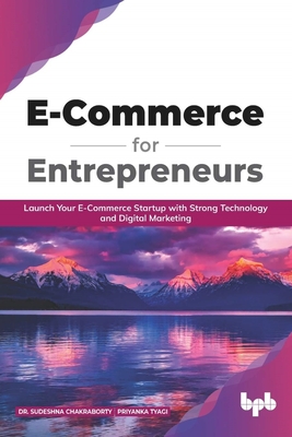 E Commerce for Entrepreneurs - Chakraborty, Sudeshna, and Tyagi, Priyanka