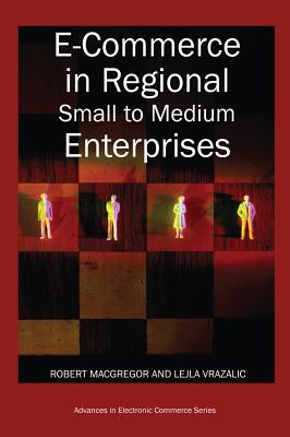 E-Commerce in Regional Small to Medium Enterprises - MacGregor, Robert (Editor), and Vrazalic, Lejla (Editor)