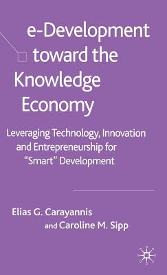 E-Development Toward the Knowledge Economy: Leveraging Technology, Innovation and Entrepreneurship for Smart Development - Carayannis, E, and Sipp, C