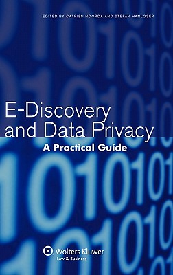 E-Discovery and Data Privacy: A Practical Guide - Noorda, Catrien (Editor), and Hanloser, Stefan (Editor)