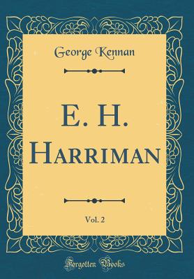 E. H. Harriman, Vol. 2 (Classic Reprint) - Kennan, George