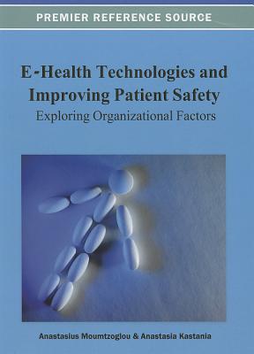 E-Health Technologies and Improving Patient Safety: Exploring Organizational Factors - Moumtzoglou, Anastasius (Editor), and Kastania, Anastasia N (Editor)
