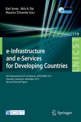 E-Infrastructure and E-Services for Developing Countries: 4th International Icst Conference, Africomm 2012, Yaounde, Cameroon, November 12-14, 2012, Revised Selected Papers - Jonas, Karl (Editor), and Rai, Idris A (Editor), and Tchuente, Maurice (Editor)