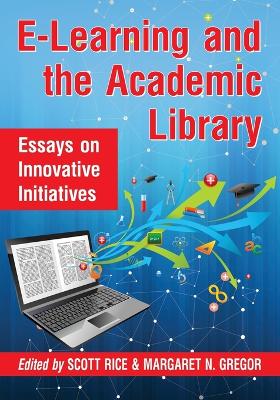 E-Learning and the Academic Library: Essays on Innovative Initiatives - Rice, Scott, Ma (Editor), and Gregor, Margaret N (Editor)