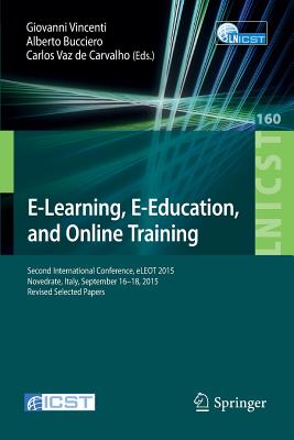 E-Learning, E-Education, and Online Training: Second International Conference, Eleot 2015, Novedrate, Italy, September 16-18, 2015, Revised Selected Papers - Vincenti, Giovanni (Editor), and Bucciero, Alberto (Editor), and Vaz De Carvalho, Carlos (Editor)