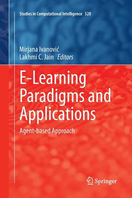 E-Learning Paradigms and Applications: Agent-Based Approach - Ivanovic, Mirjana (Editor), and Jain, Lakhmi C (Editor)