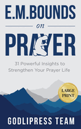 E. M. Bounds on Prayer: 31 Powerful Insights to Strengthen Your Prayer Life (LARGE PRINT)