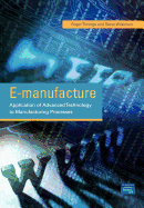 E-Manufacture: Application of Advanced Technology to Manufacturing Processes