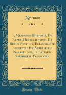 E Memnonis Historia, de Repub. Heracliensium, Et Rebus Ponticis, Eclogae, Seu Excerptae Et Abbreviatae Narrationes, in Latinum Sermonem Translatae (Classic Reprint)