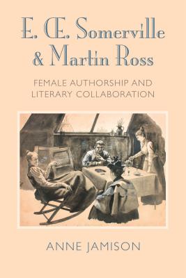 E. OE. Somerville and Martin Ross: Women's Literary Collaborations and Victorian Authorship - Jamison, Anne