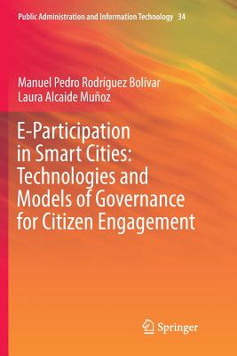 E-Participation in Smart Cities: Technologies and Models of Governance for Citizen Engagement - Rodrguez Bolvar, Manuel Pedro, and Alcaide Muoz, Laura