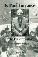 E. Paul Torrance: The Creativity Man an Authorized Biography