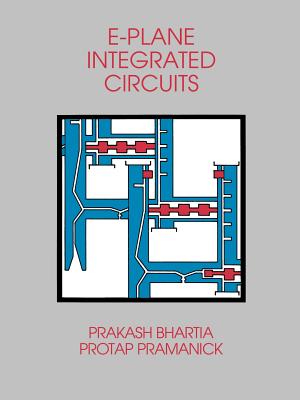E-Plane Integrated Circuits - Bhartia, Prakash, Ph.D. (Editor), and Pramanick, Protap, Ph.D. (Editor)