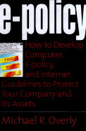 E-Policy: How to Develop Computer, E-mail, and Internet Guidelines to Protect Your Company and Its Assets - Overly, Michael R