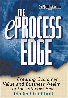 E-Process Edge: Creating Customer Value and Business Wealth in the Internet Era - Keen, Peter G W, and McDonald, Mark P