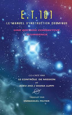 E.T. 101: Le Manuel d'Instruction Cosmique - Peltier, Emmanuel (Translated by), and Luppi, Diana