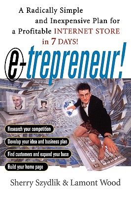 E-Trepreneuer: A Radically Simple and Inexpensive Plan for a Profitable Internet Store in 7 Days! - Szydlik, Sherry, and Wood, Lamont