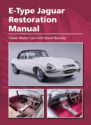 E-Type Jaguar Restoration Manual - Classic Motor Cars with David Barzilay (Contributions by)