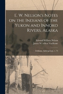 E. W. Nelson's Notes on the Indians of the Yukon and Innoko Rivers, Alaska: Fieldiana, Anthropology, v. 70