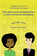E-Z as 1-2-3- a Beginners Guide to Becoming Bilingual Una Gua Para Principiantes a Convertirse En Bilinges