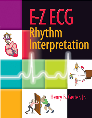 E-Z ECG Rhythm Interpretation - Geiter Jr, Henry B, RN, Ccrn