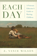 Each Day: A Veteran Educator's Guide to Raising Children