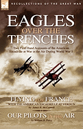 Eagles Over the Trenches: Two First Hand Accounts of the American Escadrille at War in the Air During World War 1-Flying for France: With the American Escadrille at Verdun and Our Pilots in the Air