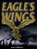 Eagle's Wings: The Autobiography of a Luftwaffe Pilot