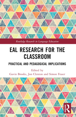 Eal Research for the Classroom: Practical and Pedagogical Implications - Brooks, Gavin (Editor), and Clenton, Jon (Editor), and Fraser, Simon (Editor)