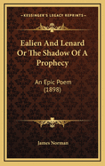 Ealien and Lenard or the Shadow of a Prophecy: An Epic Poem (1898)
