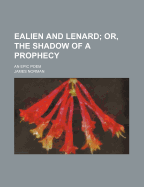 Ealien and Lenard; Or, the Shadow of a Prophecy: An Epic Poem