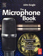Eargle's the Microphone Book: From Mono to Stereo to Surround - A Guide to Microphone Design and Application