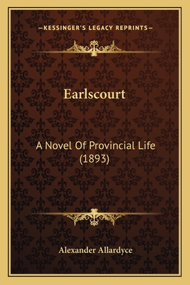 Earlscourt: A Novel Of Provincial Life (1893) - Allardyce, Alexander