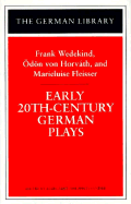 Early 20th-Century German Plays: Frank Wedekind, Odon Von Horvath, and Marieluise Fleisser - Wedekind, Frank, and Von Horvath, Odon, and Horvath, Odon Von