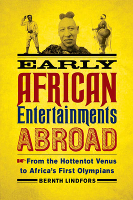 Early African Entertainments Abroad: From the Hottentot Venus to Africa's First Olympians - Lindfors, Bernth