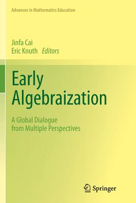 Early Algebraization: A Global Dialogue from Multiple Perspectives - Cai, Jinfa (Editor), and Knuth, Eric (Editor)