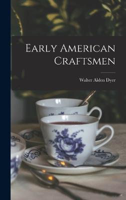 Early American Craftsmen - Dyer, Walter Alden