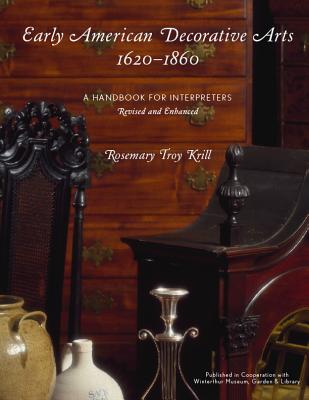 Early American Decorative Arts, 1620-1860: A Handbook for Interpreters - Krill, Rosemary Troy