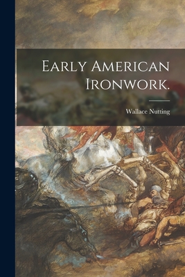 Early American Ironwork. - Nutting, Wallace