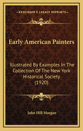 Early American Painters: Illustrated by Examples in the Collection of the New-York Historical Society