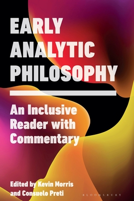 Early Analytic Philosophy: An Inclusive Reader with Commentary - Morris, Kevin (Editor), and Preti, Consuelo (Editor)