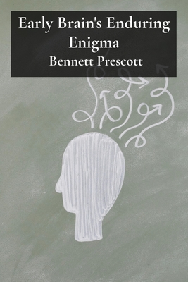 Early Brain's Enduring Enigma: Unraveling Neurological Mechanisms and Shaping Cognitive Function - Prescott, Bennett