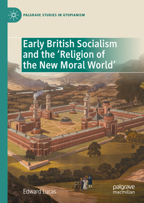 Early British Socialism and the 'Religion of the New Moral World' - Lucas, Edward