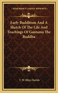 Early Buddhism and a Sketch of the Life and Teachings of Gautama the Buddha