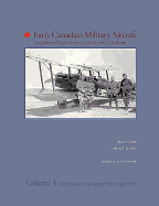 Early Canadian Military Aircraft: Acquisitions, Dispositions, Colour Schemes & Markings: Volume 1: Aircraft Taken on Strength Through 1920