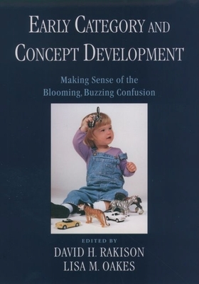 Early Category and Concept Development: Making Sense of the Blooming, Buzzing Confusion - Rakison, David H (Editor), and Oakes, Lisa M (Editor)